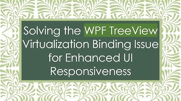 Solving the WPF TreeView Virtualization Binding Issue for Enhanced UI Responsiveness