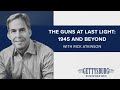 The Guns at Last Light: 1945 and Beyond with Rick Atkinson
