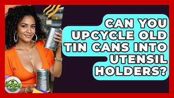 Can You Upcycle Old Tin Cans Into Utensil Holders? - The Upcycle Lab