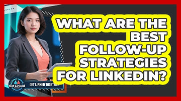 What Are The Best Follow-up Strategies For LinkedIn? - Get Linked Together