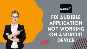 How to Fix Audible Application not Working on Android Device 2024?