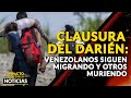 CLAUSURA DEL DARIÉN: venezolanos siguen migrando y otros muriendo | 🔴 NOTICIAS VENEZUELA HOY 2024