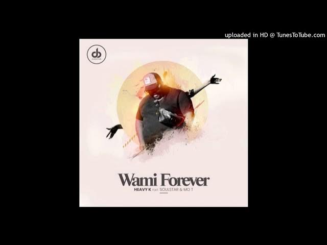 Heavy K – Wami Forever ft. Soulstar & Mo T