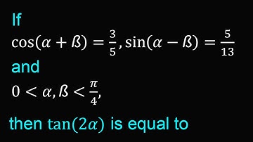 If cos⁡〖(α+ß)=3/5,sin⁡〖(α-ß)=5/13〗 〗 and 0α,ßπ/4, then tan⁡〖(2α)〗 is equal to