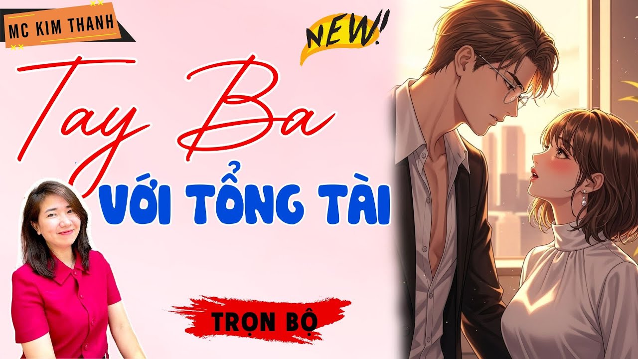Truyện Ngôn Tình Official: Tay Ba Với Tổng Tài | MC Kim Thanh Diễn Đọc Hay Lắm