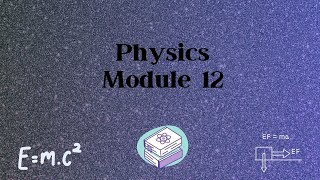 Physics Module 12 (very end)