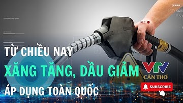 Xăng tăng, dầu giảm, giá bán lẻ mới áp dụng từ 15h hôm nay  | VTV CẦN THƠ