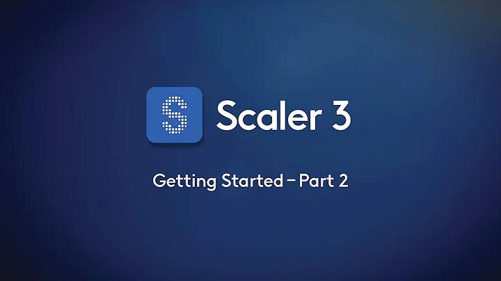 Scaler 3 – Getting Started Part 2