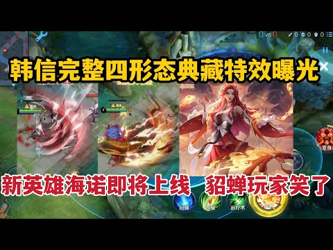 韩信完整四形态典藏特效曝光！新英雄海诺即将上线，貂蝉玩家笑了