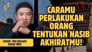 CARA KITA BERURUSAN DENGAN MANUSIA, ALLAH MENENTUKAN DERJAT KITA - USTADZ ABU BASSAM OEMAR MITA