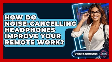 How Do Noise-cancelling Headphones Improve Your Remote Work? - Emerging Tech Insider