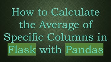 How to Calculate the Average of Specific Columns in Flask with Pandas