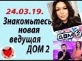 Дом 2 новости слухи. 24.03.19. 24 марта. Знакомьтесь с новой ведущей Дом 2.