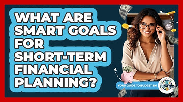 What Are SMART Goals For Short-term Financial Planning? - Your Guide to Budgeting