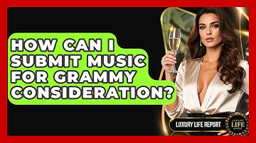 How Can I Submit Music For Grammy Consideration? - Luxury Life Report