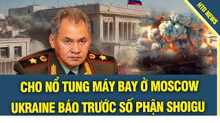 Phục kích cho nổ tung máy bay của Bộ quốc Phòng ở Moscow, Ukraine cảnh báo trước số phận Shoigu