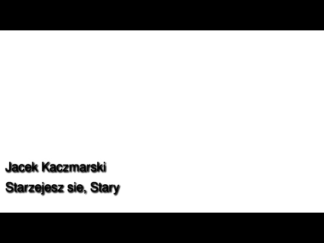 Jacek Kaczmarski - Starzejesz sie Stary