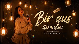 Bir Quş Itirmişəm - Deep House 2026