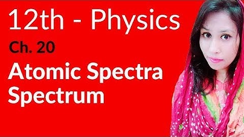 FSc Physics Book 2, Ch 20 - Atomic Spectra Spectrum - 12th Class Physics