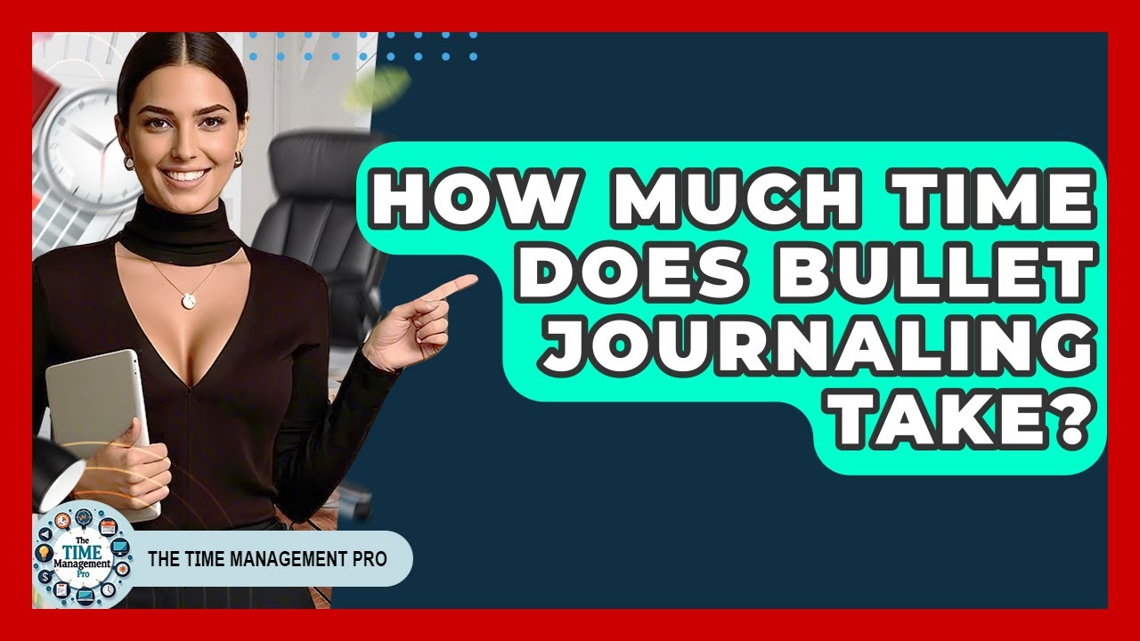 How Much Time Does Bullet Journaling Take? - The Time Management Pro