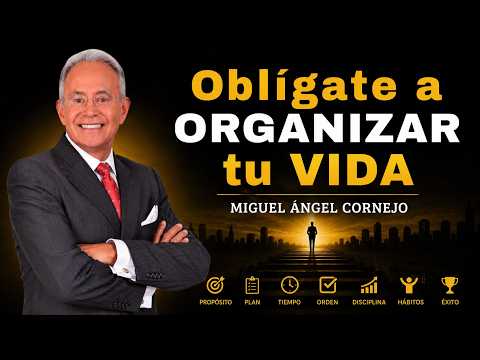 oblígate a organizar tu vida | miguel angel cornejo – la clave para alcanzar el éxito y la excelenci