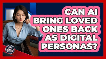 Can AI Bring Loved Ones Back As Digital Personas? - Your Civil Rights Guide