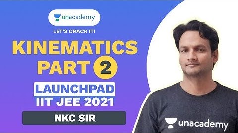 Kinematics Part - 2 | Launchpad IIT JEE 2021 | NKC Sir | Unacademy Accelerate