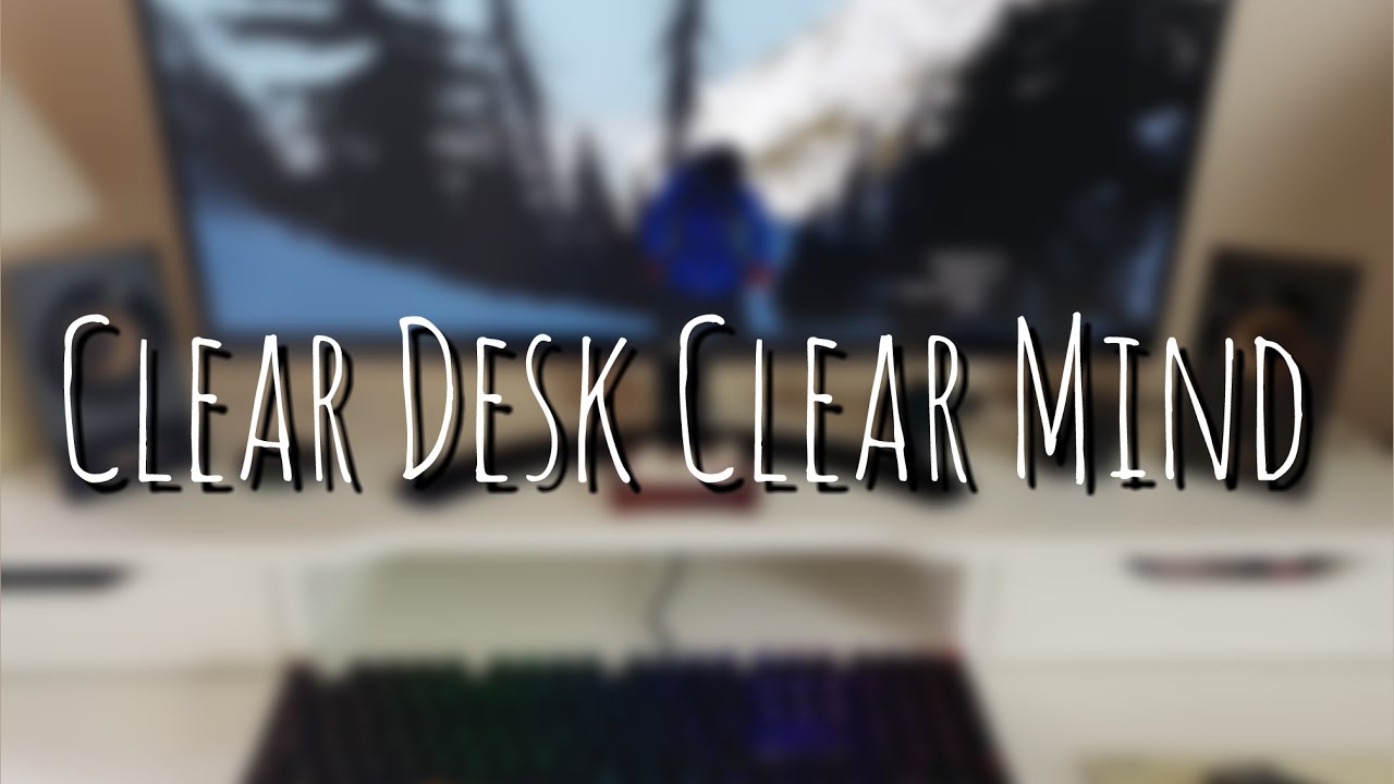 Clear Desk Clear Mind Youtube