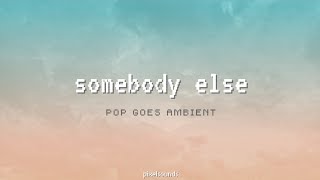 somebody else [ambient cover] (lyrics)