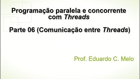 Programação paralela e concorrente com Threads - Parte 6 (Comunicação entre Threads)