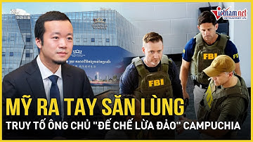 Mỹ phanh phui “đế chế lừa đảo” của ông trùm Campuchia, thu giữ lượng tiền nhiều chưa từng thấy