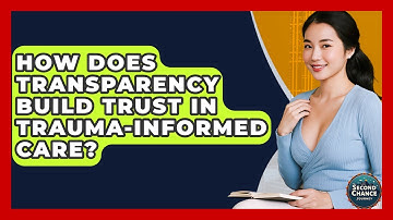 How Does Transparency Build Trust In Trauma-informed Care? - Second Chance Journey