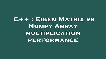 C++ : Eigen Matrix vs Numpy Array multiplication performance