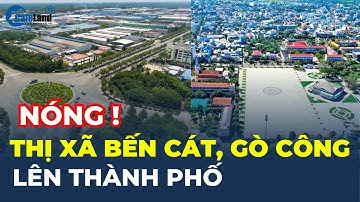 Nóng: Bến Cát (Bình Dương) và Gò Công (Tiền Giang) LÊN THÀNH PHỐ | CafeLand
