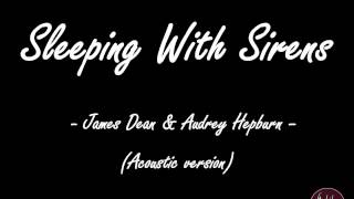 James Dean \& Audrey Hepburn - Sleeping With Sirens ( Lyrics ) || Acoustic Version