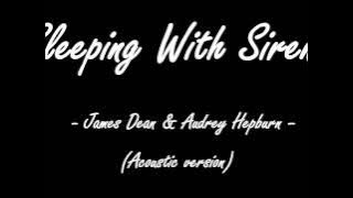 James Dean & Audrey Hepburn - Sleeping With Sirens ( Lyrics ) || Acoustic Version