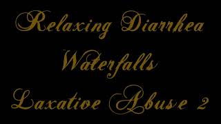 Relaxing Diarrhea Waterfalls: Laxative Abuse II