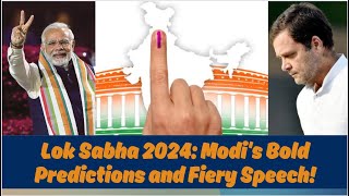 Lok Sabha 2024: Modi's Bold Predictions and Fiery Speech!