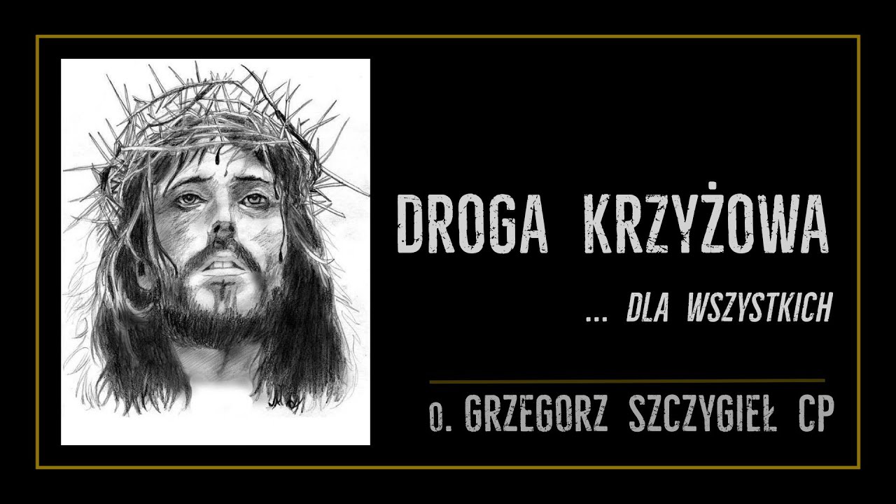 DROGA KRZYŻOWA ... DLA WSZYSTKICH   |   o. Grzegorz Szczygieł CP