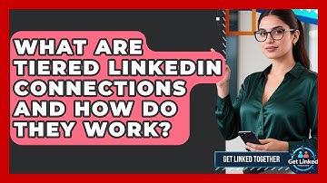 What Are Tiered LinkedIn Connections And How Do They Work? - Get Linked Together