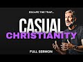 Escaping the trap of casual christianity full sermon