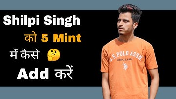 Shilpi Singh ko 5 mint me kaise add kre | How To Add Shilpi Singh | Shilpi Singh ko kaise Add Kre |