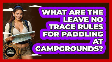 What Are The Leave No Trace Rules For Paddling At Campgrounds? - Exploring Campgrounds