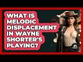 What Is Melodic Displacement In Wayne Shorter's Playing? - Jazz Music Legends