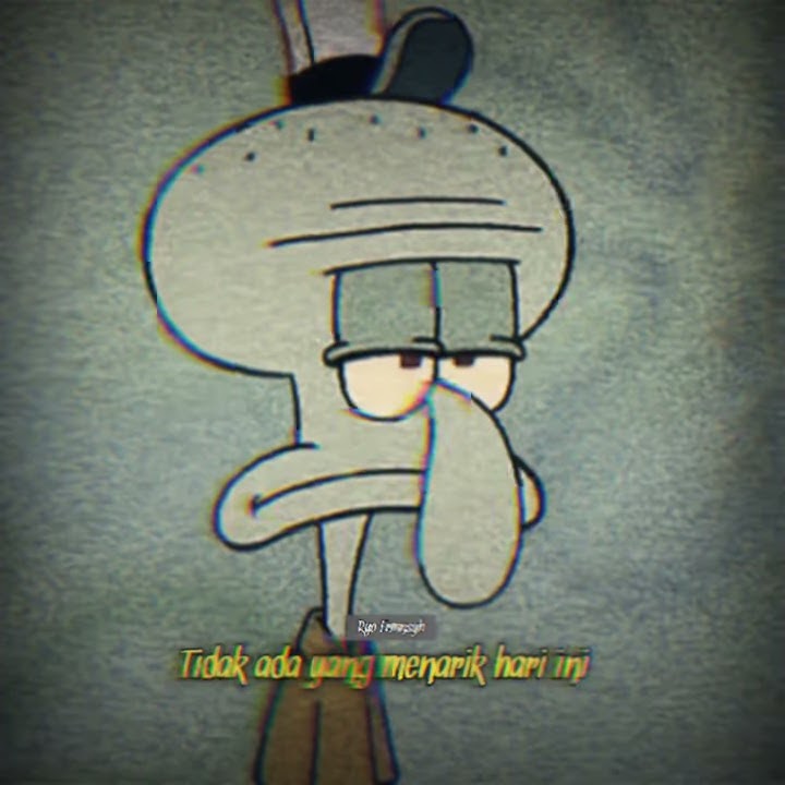STORY WA | Squidward Sad | Tidak ada yang menarik hari ini