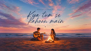 Kya Tum Se Kahu Main | Hindi Romantic Lofi Song | Dreval_Official