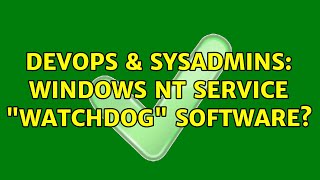 DevOps & SysAdmins: Windows NT Service "Watchdog" software? (2 Solutions!!)