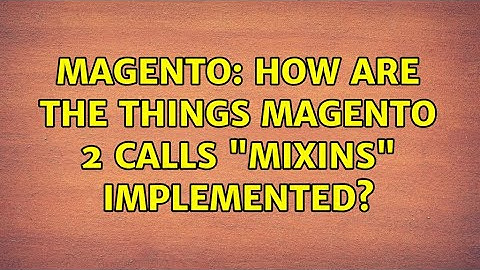 Magento: How Are the Things Magento 2 calls "mixins" Implemented? (2 Solutions!!)