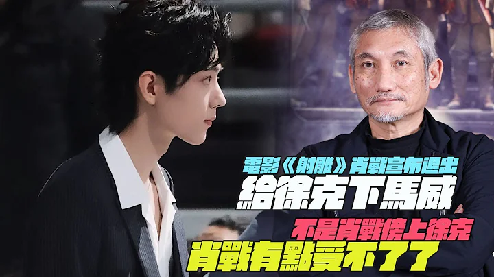 电影《射雕》肖战宣布退出？给徐克下马威？徐克太爱肖战！肖战有点受不了了 - 天天要闻