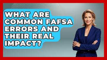 What Are Common FAFSA Errors And Their Real Impact? - Smart Start Education Fund